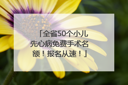 全省50个小儿先心病免费手术名额！报名从速！