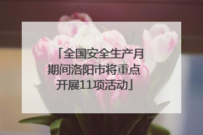 全国安全生产月期间洛阳市将重点开展11项活动