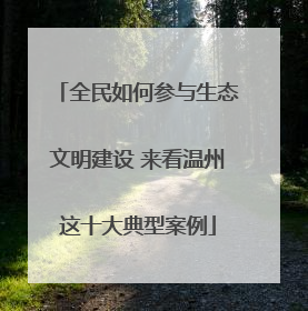 全民如何参与生态文明建设 来看温州这十大典型案例