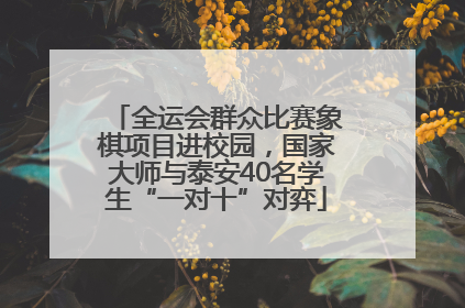 全运会群众比赛象棋项目进校园，国家大师与泰安40名学生“一对十”对弈