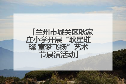 兰州市城关区耿家庄小学开展“耿星璀璨 童梦飞扬”艺术节展演活动
