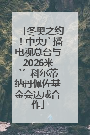 冬奥之约！中央广播电视总台与2026米兰-科尔蒂纳丹佩佐基金会达成合作
