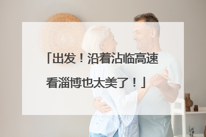 出发！沿着沾临高速看淄博也太美了！