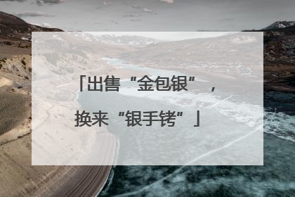 出售“金包银”，换来“银手铐”
