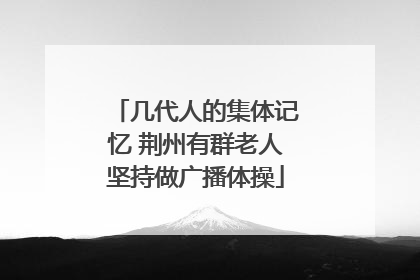 几代人的集体记忆 荆州有群老人坚持做广播体操