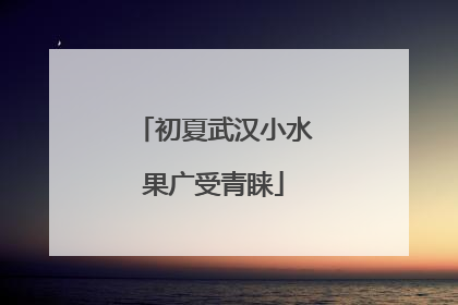 初夏武汉小水果广受青睐