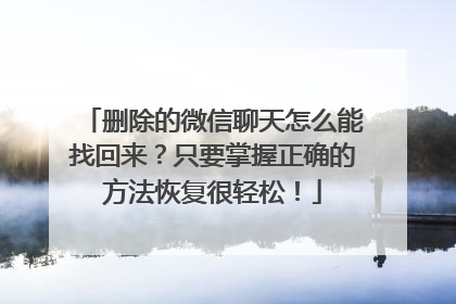 删除的微信聊天怎么能找回来？只要掌握正确的方法恢复很轻松！