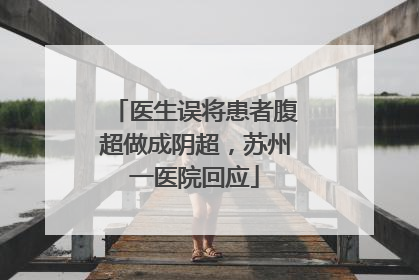 医生误将患者腹超做成阴超，苏州一医院回应