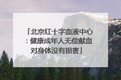 北京红十字血液中心：健康成年人无偿献血对身体没有损害