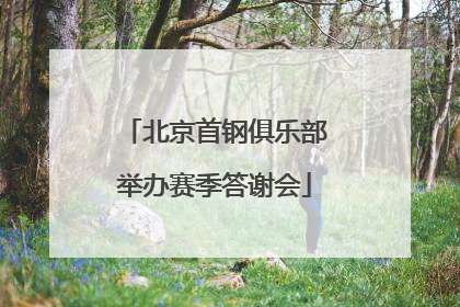 北京首钢俱乐部举办赛季答谢会