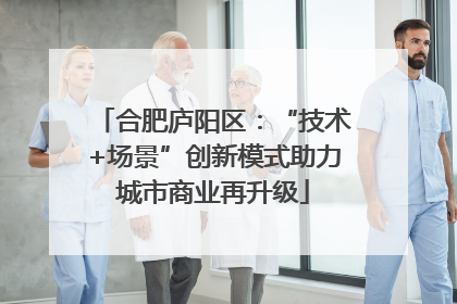 合肥庐阳区：“技术+场景”创新模式助力城市商业再升级