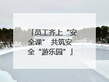 员工齐上“安全课” 共筑安全“游乐园”