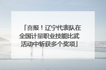 喜报！辽宁代表队在全国计量职业技能比武活动中斩获多个奖项