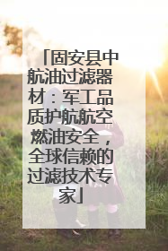 固安县中航油过滤器材：军工品质护航航空燃油安全，全球信赖的过滤技术专家
