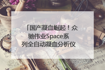 国产凝血崛起！众驰伟业Space系列全自动凝血分析仪获国际领先认证！