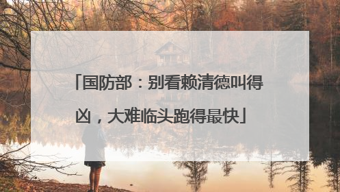 国防部：别看赖清德叫得凶，大难临头跑得最快