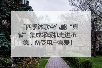 四季沐歌空气能“真省”集成采暖机走进承德，备受用户喜爱