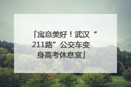 寓意美好！武汉“211路”公交车变身高考休息室