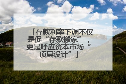 存款利率下调不仅是促“存款搬家”，更是呼应资本市场“顶层设计”