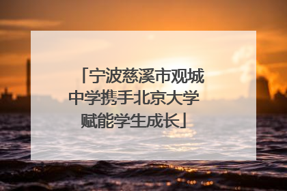 宁波慈溪市观城中学携手北京大学赋能学生成长