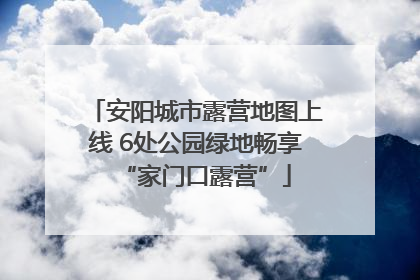 安阳城市露营地图上线 6处公园绿地畅享“家门口露营”