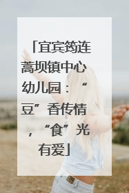 宜宾筠连蒿坝镇中心幼儿园：“豆”香传情，“食”光有爱
