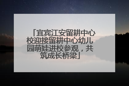 宜宾江安留耕中心校迎接留耕中心幼儿园萌娃进校参观，共筑成长桥梁