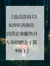 壹点送岗│2025年济南市民营企业服务月专场招聘会（第9场）