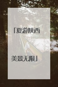 夏游陕西 美景无限