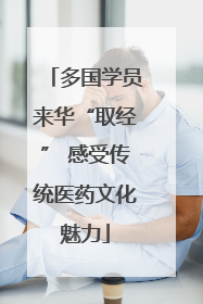 多国学员来华“取经” 感受传统医药文化魅力