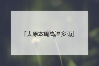 太原本周高温多雨