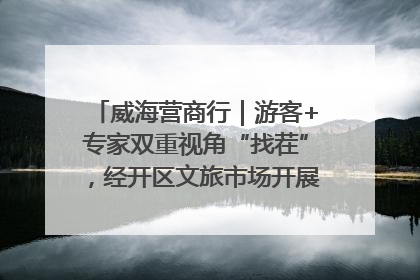 威海营商行｜游客+专家双重视角“找茬”，经开区文旅市场开展暑期前“体检”