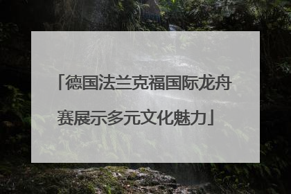 德国法兰克福国际龙舟赛展示多元文化魅力
