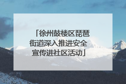 徐州鼓楼区琵琶街道深入推进安全宣传进社区活动