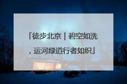 徒步北京｜碧空如洗，运河绿道行者如织