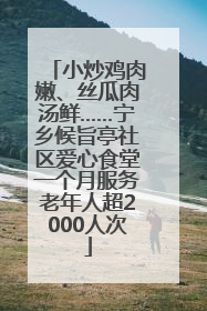 小炒鸡肉嫩、丝瓜肉汤鲜……宁乡候旨亭社区爱心食堂一个月服务老年人超2000人次
