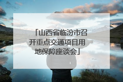 山西省临汾市召开重点交通项目用地保障座谈会