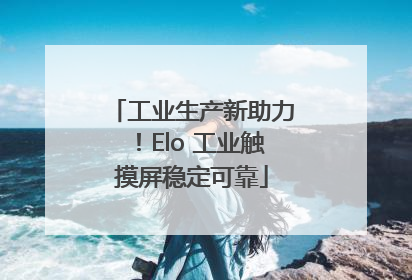 工业生产新助力！Elo 工业触摸屏稳定可靠