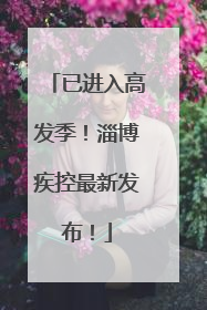 已进入高发季！淄博疾控最新发布！