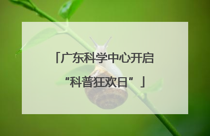 广东科学中心开启“科普狂欢日”