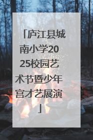 庐江县城南小学2025校园艺术节暨少年宫才艺展演