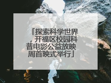 探索科学世界，开福区校园科普电影公益放映周首映式举行