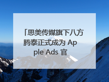 思美传媒旗下八方腾泰正式成为 Apple Ads 官方合作伙伴