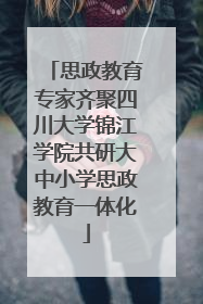 思政教育专家齐聚四川大学锦江学院共研大中小学思政教育一体化
