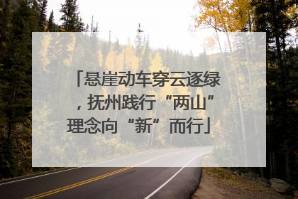 悬崖动车穿云逐绿，抚州践行“两山”理念向“新”而行