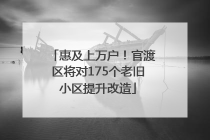 惠及上万户！官渡区将对175个老旧小区提升改造