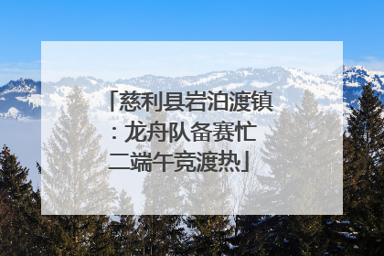 慈利县岩泊渡镇：龙舟队备赛忙 二端午竞渡热
