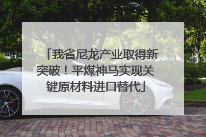 我省尼龙产业取得新突破！平煤神马实现关键原材料进口替代