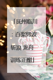抚州临川：百桨劈波斩浪 龙舟训练正酣