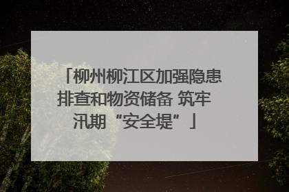 柳州柳江区加强隐患排查和物资储备 筑牢汛期“安全堤”